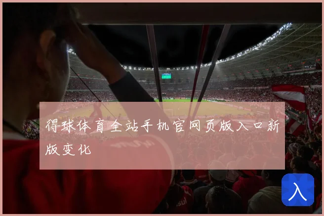 得球体育全站手机官网页版入口新版变化